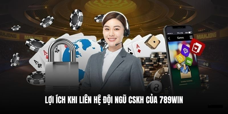 Lợi ích khi liên hệ đội ngũ CSKH của 789WIN